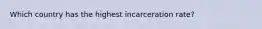 Which country has the highest incarceration rate?