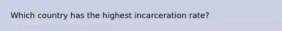 Which country has the highest incarceration rate?