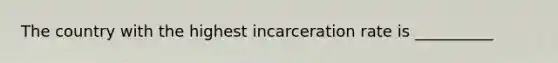 The country with the highest incarceration rate is __________