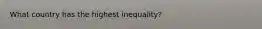 What country has the highest inequality?