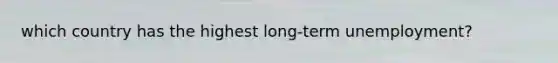 which country has the highest long-term unemployment?