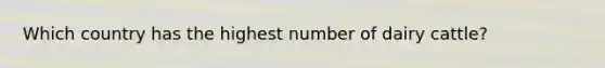 Which country has the highest number of dairy cattle?