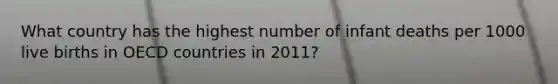 What country has the highest number of infant deaths per 1000 live births in OECD countries in 2011?