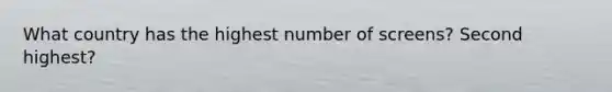 What country has the highest number of screens? Second highest?