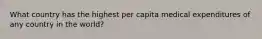 What country has the highest per capita medical expenditures of any country in the world?