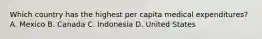 Which country has the highest per capita medical expenditures? A. Mexico B. Canada C. Indonesia D. United States