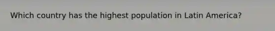 Which country has the highest population in Latin America?