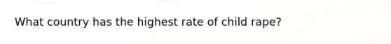 What country has the highest rate of child rape?