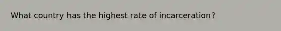 What country has the highest rate of incarceration?