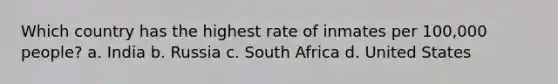 Which country has the highest rate of inmates per 100,000 people? a. India b. Russia c. South Africa d. United States