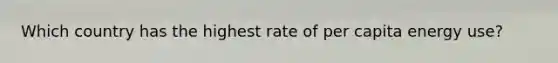 Which country has the highest rate of per capita energy use?