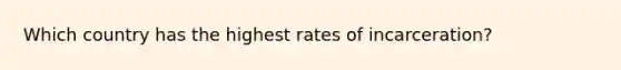 Which country has the highest rates of incarceration?