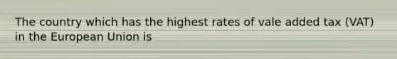 The country which has the highest rates of vale added tax (VAT) in the European Union is