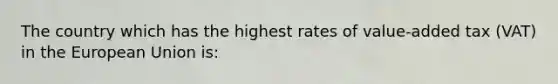 The country which has the highest rates of value-added tax (VAT) in the European Union is: