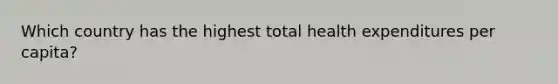 Which country has the highest total health expenditures per capita?