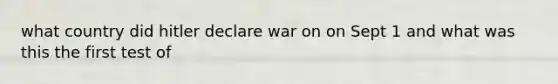 what country did hitler declare war on on Sept 1 and what was this the first test of