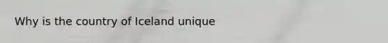 Why is the country of Iceland unique