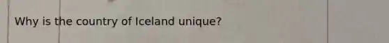 Why is the country of Iceland unique?