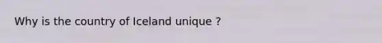Why is the country of Iceland unique ?