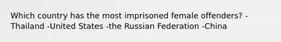 Which country has the most imprisoned female offenders? -Thailand -United States -the Russian Federation -China