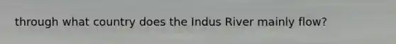 through what country does the Indus River mainly flow?