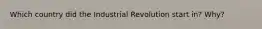 Which country did the Industrial Revolution start in? Why?
