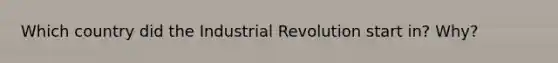 Which country did the Industrial Revolution start in? Why?