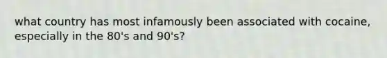 what country has most infamously been associated with cocaine, especially in the 80's and 90's?