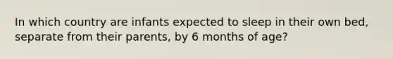 In which country are infants expected to sleep in their own bed, separate from their parents, by 6 months of age?