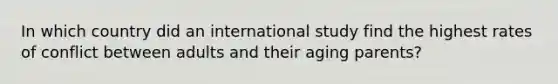 In which country did an international study find the highest rates of conflict between adults and their aging parents?