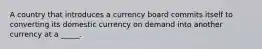 A country that introduces a currency board commits itself to converting its domestic currency on demand into another currency at a _____.