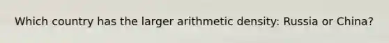 Which country has the larger arithmetic density: Russia or China?