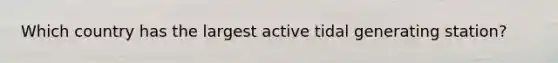 Which country has the largest active tidal generating station?