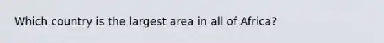 Which country is the largest area in all of Africa?
