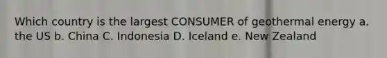 Which country is the largest CONSUMER of geothermal energy a. the US b. China C. Indonesia D. Iceland e. New Zealand