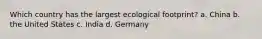 Which country has the largest ecological footprint? a. China b. the United States c. India d. Germany