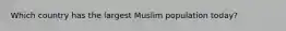 Which country has the largest Muslim population today?