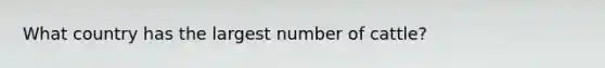 What country has the largest number of cattle?