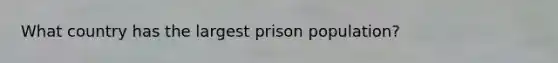 What country has the largest prison population?