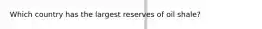 Which country has the largest reserves of oil shale?