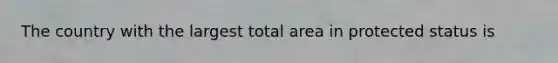 The country with the largest total area in protected status is