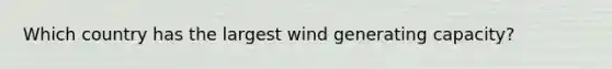 Which country has the largest wind generating capacity?