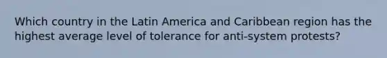 Which country in the Latin America and Caribbean region has the highest average level of tolerance for anti-system protests?