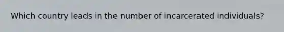 Which country leads in the number of incarcerated individuals?