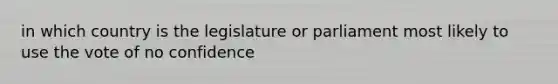 in which country is the legislature or parliament most likely to use the vote of no confidence