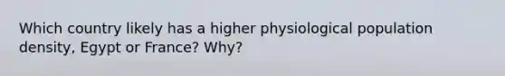 Which country likely has a higher physiological population density, Egypt or France? Why?