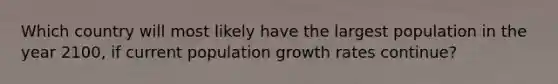 Which country will most likely have the largest population in the year 2100, if current population growth rates continue?