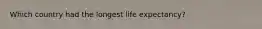 Which country had the longest life expectancy?