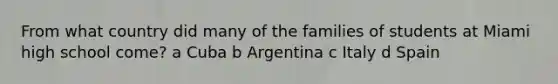 From what country did many of the families of students at Miami high school come? a Cuba b Argentina c Italy d Spain