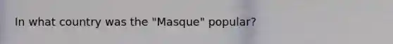 In what country was the "Masque" popular?
